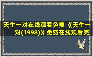 天生一对在线观看免费 《天生一对(1998)》*完整版高清,求百度网盘资源